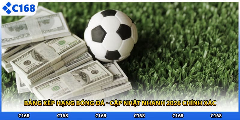 Bảng Xếp Hạng Bóng Đá - Cập Nhật Nhanh 2026 Chính Xác